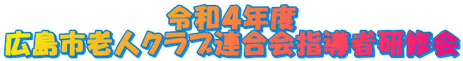 令和４年度 広島市老人クラブ連合会指導者研修会